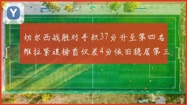 切尔西战胜对手积37分升至第四名维拉紧追榜首仅差4分依旧稳居第三