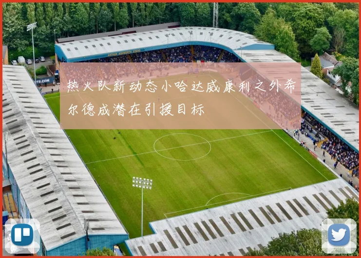 热火队新动态小哈达威康利之外希尔德成潜在引援目标