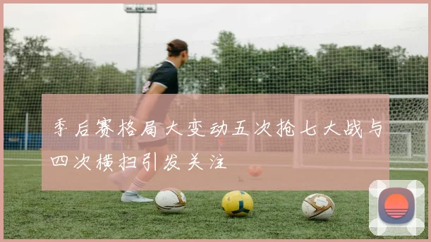季后赛格局大变动五次抢七大战与四次横扫引发关注